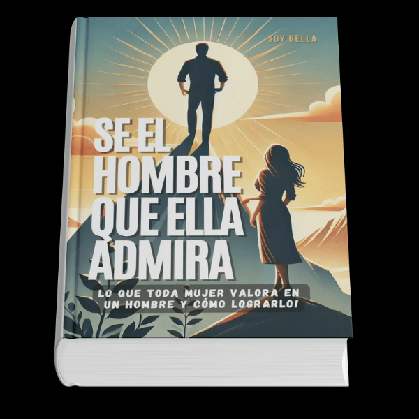 Libro I Se el Hombre que Ella Admira: Guía para Transformar tus Relaciones - SoyBella